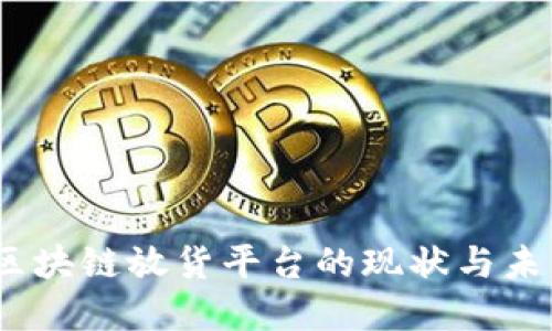 2023全球区块链放货平台的现状与未来发展趋势