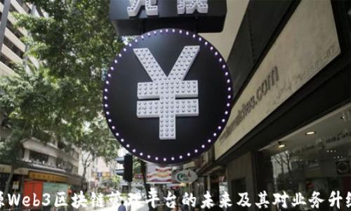 
探索开源Web3区块链管理平台的未来及其对业务升级的影响