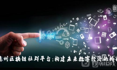 德州区块链社群平台：构建未来数字经济的桥梁