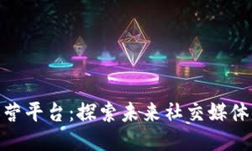 推特区块链运营平台：探索未来社交媒体的创新与机遇