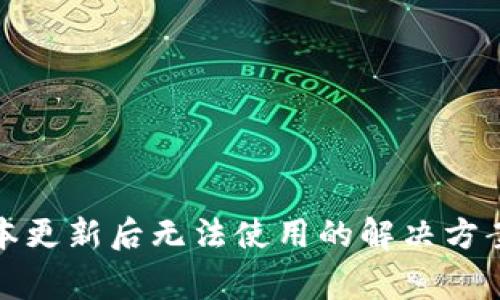 : TP钱包最新版本更新后无法使用的解决方案及常见问题解析