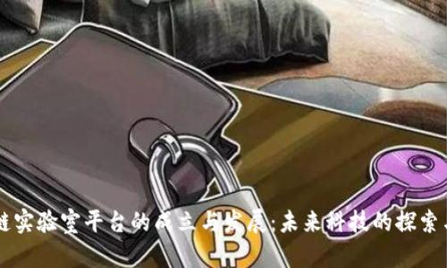 区块链实验室平台的成立与发展：未来科技的探索与实践