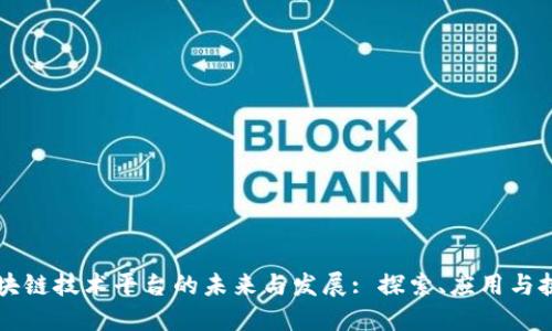 区块链技术平台的未来与发展: 探索、应用与挑战