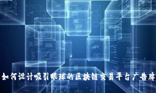 如何设计吸引眼球的区块链交易平台广告牌