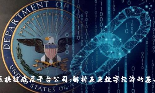 区块链底层平台公司：解析未来数字经济的基石