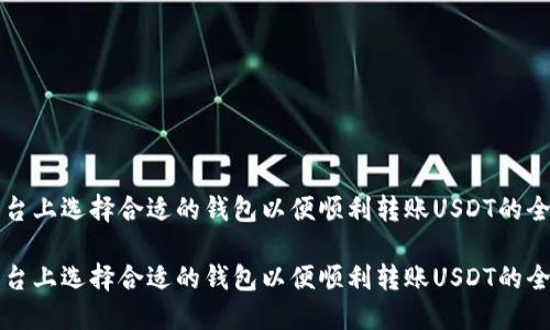 在TP平台上选择合适的钱包以便顺利转账USDT的全面指南

在TP平台上选择合适的钱包以便顺利转账USDT的全面指南
