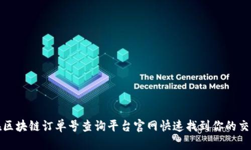 如何在区块链订单号查询平台官网快速找到你的交易信息