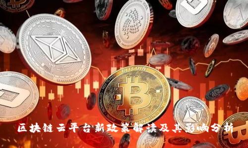 区块链云平台新政策解读及其影响分析