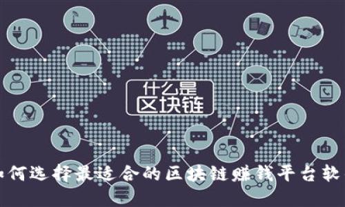 如何选择最适合的区块链赚钱平台软件
