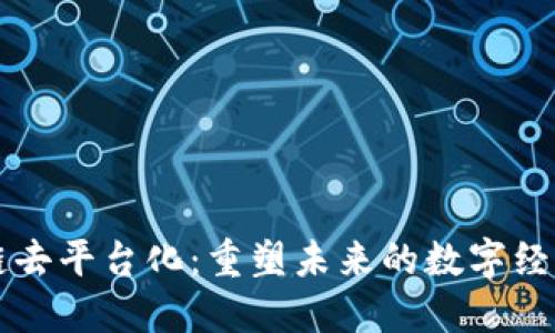 区块链去平台化：重塑未来的数字经济生态