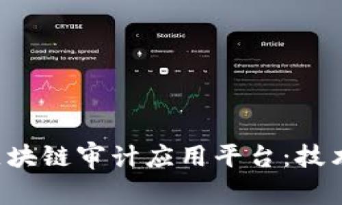 如何构建高效的区块链审计应用平台：技术、挑战与解决方案