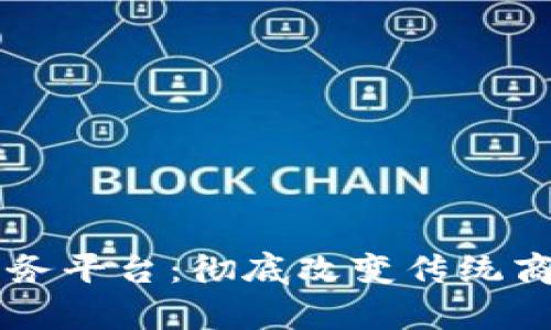 区块链订单服务平台：彻底改变传统商业交易的未来