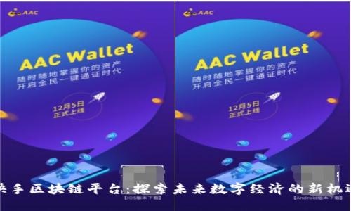 快手区块链平台：探索未来数字经济的新机遇