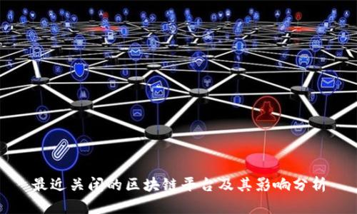 最近关闭的区块链平台及其影响分析