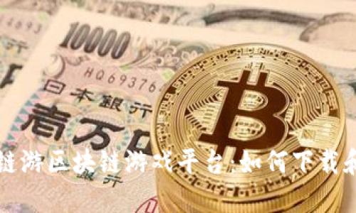 探索链游区块链游戏平台：如何下载和使用