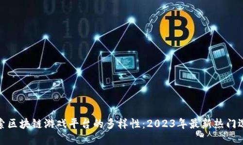 探索区块链游戏平台的多样性：2023年最新热门选择