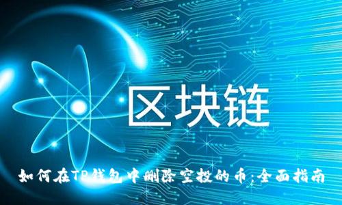 如何在TP钱包中删除空投的币：全面指南