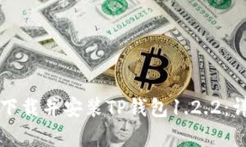 如何从官网下载并安装TP钱包1.2.2：详细步骤解析