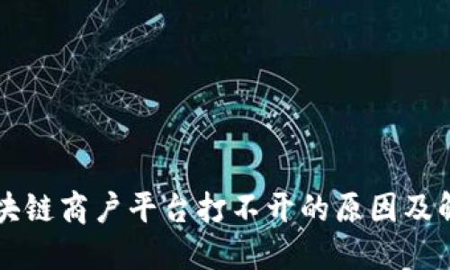 云南区块链商户平台打不开的原因及解决方案