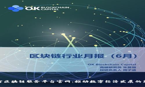 绥芬河区块链服务平台官网：推动数字经济发展的新机遇