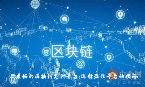 品质好的区块链支付平台：选择最佳平台的指南