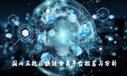 国内正规区块链交易平台推荐与分析