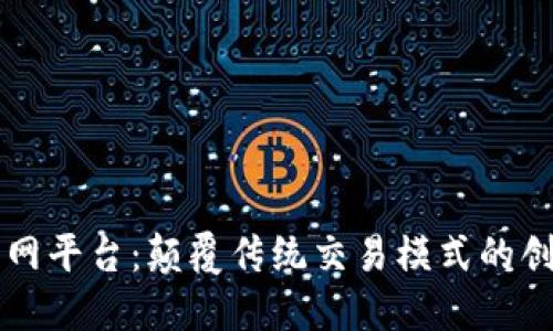 区块链易货网平台：颠覆传统交易模式的创新解决方案