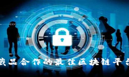 数字藏品合作的最佳区块链平台详解