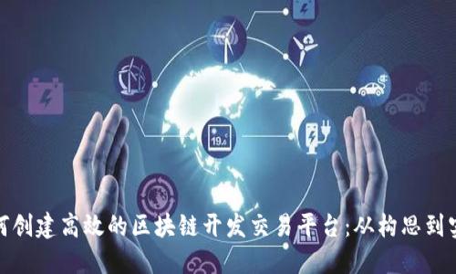 如何创建高效的区块链开发交易平台：从构思到实施