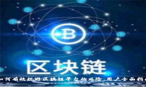 如何有效规避区块链平台的风险：用户全面指南