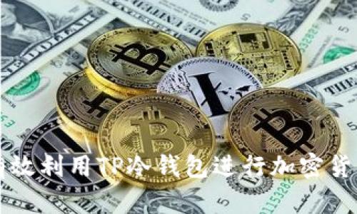 如何有效利用TP冷钱包进行加密货币交易