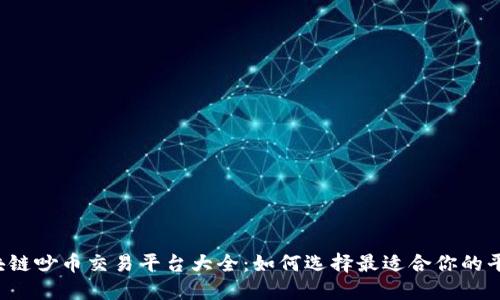 区块链吵币交易平台大全：如何选择最适合你的平台？