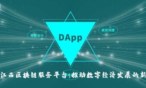 探索江西区块链服务平台：推动数字经济发展的新引擎