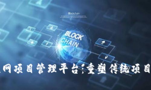 区块链互联网项目管理平台：重塑传统项目管理的未来