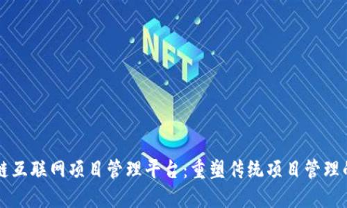 区块链互联网项目管理平台：重塑传统项目管理的未来