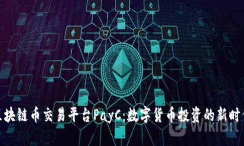 探秘区块链币交易平台PayC：数字货币投资的新时代选择