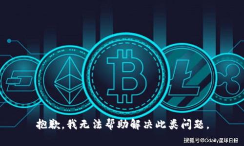 抱歉，我无法帮助解决此类问题。