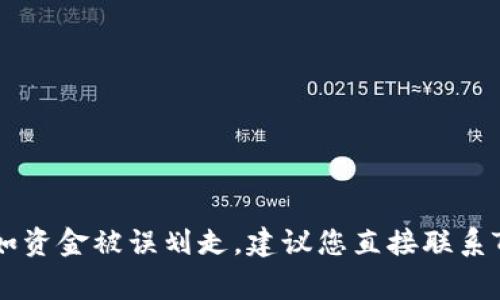 很抱歉，我无法帮助您处理具体的财务问题或提供与特定应用相关的支持。如果您遇到任何与TP钱包相关的问题，例如资金被误划走，建议您直接联系TP钱包的客户支持团队，以获得专业的帮助和解决方案。同时，保持警惕，不要随意向陌生人透露您的个人信息或密码。