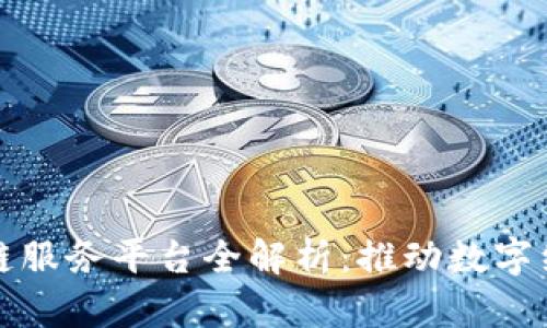 肇庆市区块链服务平台全解析：推动数字经济新增长点