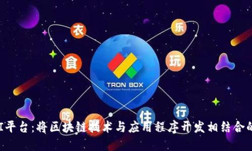 区块链开放API平台：将区块链技术与应用程序开发相结合的创新解决方案