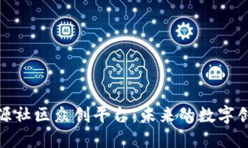 探索区块链开源社区众创平台：未来的数字创新与合作生态