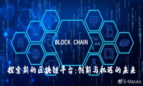 探索新的区块链平台：创新与机遇的未来