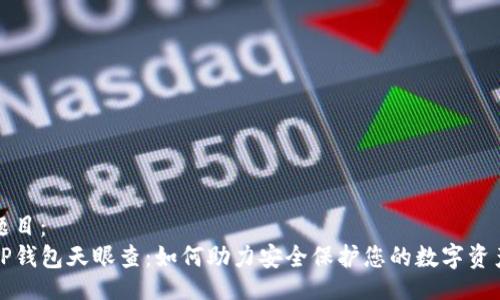 题目：
TP钱包天眼查：如何助力安全保护您的数字资产