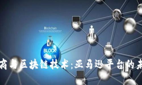 跨境电商与区块链技术：亚马逊平台的未来发展