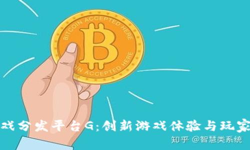 区块链游戏分发平台G：创新游戏体验与玩家的新天地