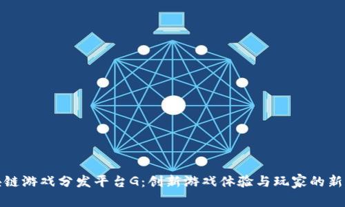 区块链游戏分发平台G：创新游戏体验与玩家的新天地