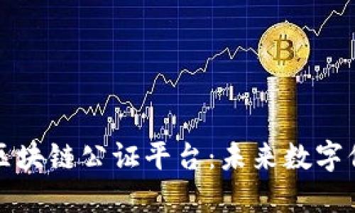 深入探索区块链公证平台：未来数字信任的基石