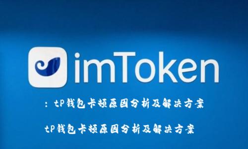 : tP钱包卡顿原因分析及解决方案

tP钱包卡顿原因分析及解决方案