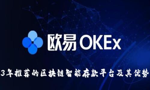 2023年推荐的区块链智能存款平台及其优势解析