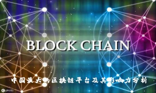 中国最大的区块链平台及其影响力分析